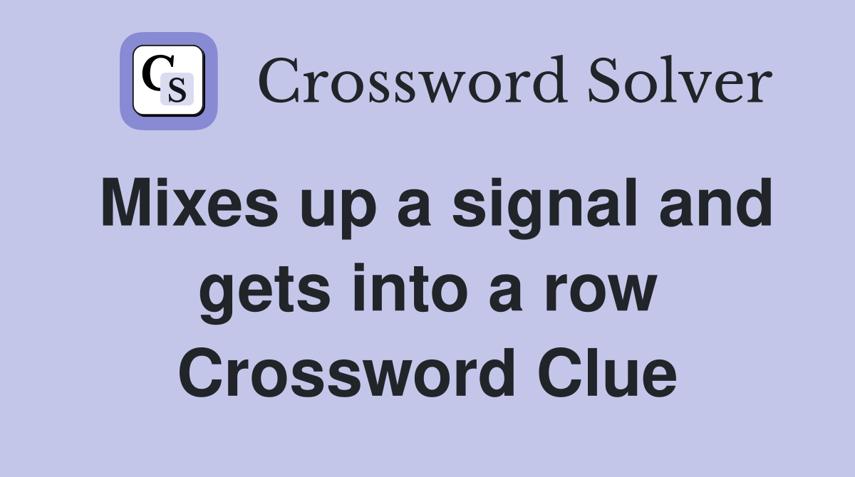 Mixes up a signal and gets into a row Crossword Clue Answers